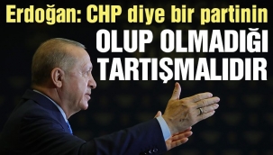 Cumhurbaşkanı Erdoğan: CHP diye bir partinin olup olmadığı tartışmalıdır