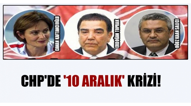 CHP'de '10 Aralık' krizi!