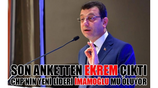 CHP'DE YENİ LİDER EKREM İMAMOĞLU MU OLUYOR?