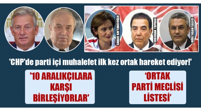 CHP'de parti içi muhalefet ilk kez ortak hareket ediyor!' '10 Aralıkçılara karşı birleşiyorlar'