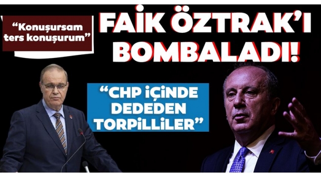 Muharrem İnceden Faik Öztraka sert sözler: Dededen toruna CHPden torpilliler