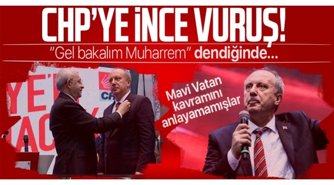 Muharrem İnce CHP'ye sert sözlerle yüklendi: Mavi Vatan kavramını anlayamamışlar