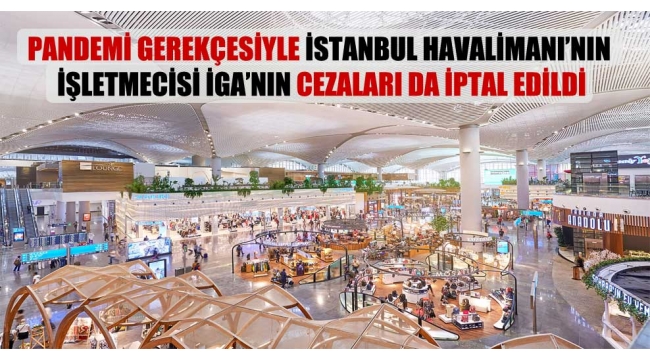 Anayasanın eşitlik ilkesi nerede? Esnafa erteleme ,İstanbul Havalimanının işletmecisi İGAnın cezaları da iptal edildi