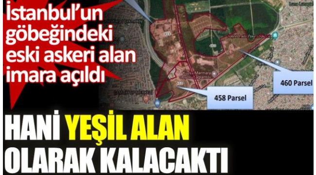Hani Yeşil Alan Kalacaktı? İstanbul'un göbeğindeki eski askeri alan imara açıldı. 