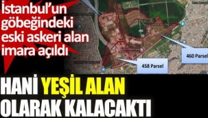 Hani Yeşil Alan Kalacaktı? İstanbul'un göbeğindeki eski askeri alan imara açıldı. 