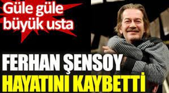  Ferhan Şensoy hayatını kaybetti