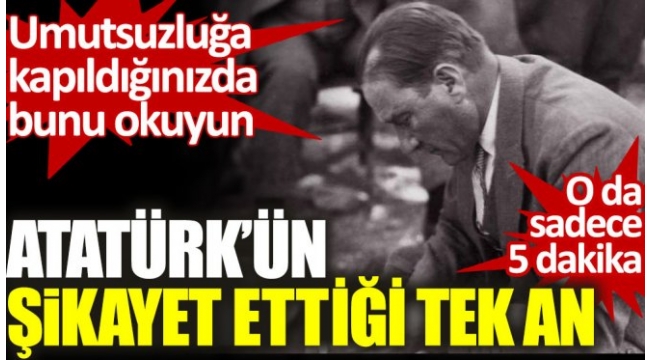 Umutsuzluğa kapıldığınızda Atatürk'ün bu anısını okuyun
