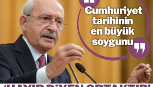 CHP Lideri Kılıçdaroğlu: Cumhuriyet tarihinin en büyük soygunu gerçekleşti!