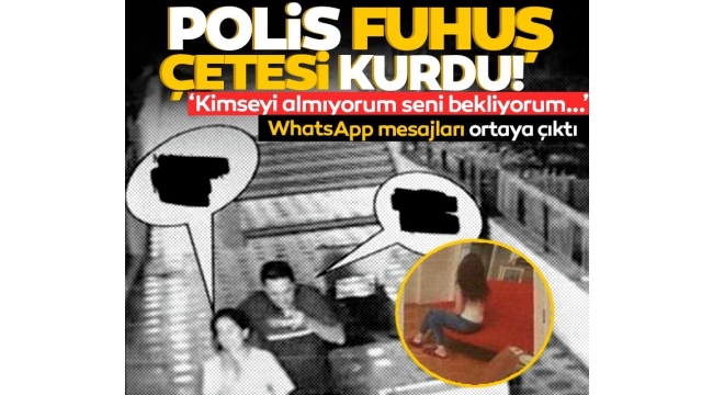 Fuhuş çetesi lideri polis çıktı! WhatsApp mesajları ortaya çıktı: Seni bekliyorum!