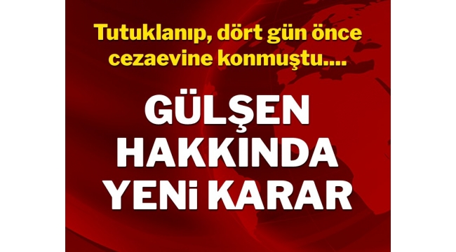 Gülşen hakkında tahliye kararı