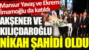 Meral Akşener ve Kemal Kılıçdaroğlu nikah şahidi oldu. 