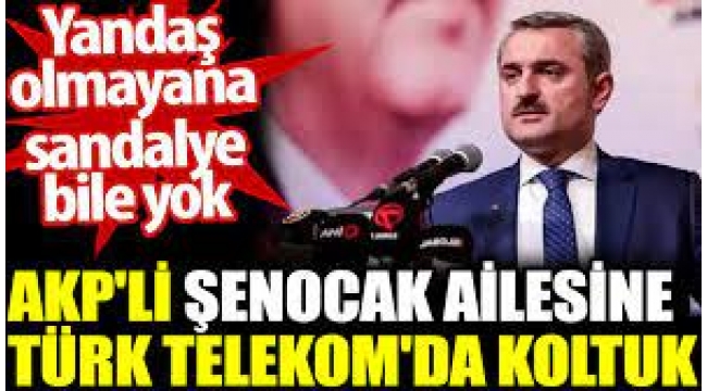 AKP'li Şenocak ailesine Türk Telekom'da koltuk.