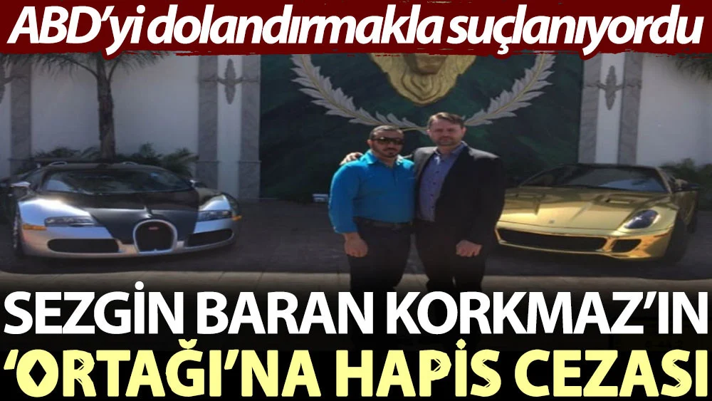 Sezgin Baran Korkmaz'ın 'ortağı'na hapis cezası. ABD'yi dolandırmakla suçlanıyordu