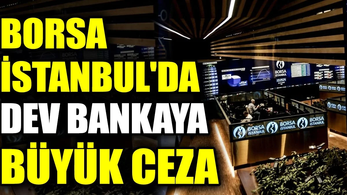Borsa İstanbul'da dev bankaya büyük ceza