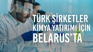 Belarus ile Türkiye arasında iki ticaret gelişiyor... Türk şirketleri Belarus'ta kimya yatırımı peşinde