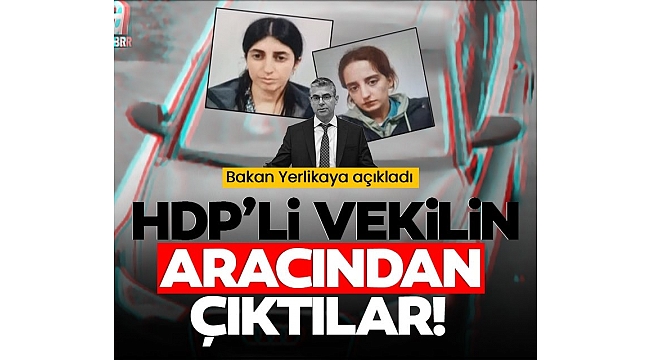 Bakan Yerlikaya duyurdu! HDP'li vekilin aracında iki terörist yakalandı