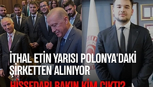 İthal etin yarısı Polonya'daki şirketten alınıyor: Hissedarı bakın kim çıktı?
