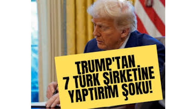 Trump'tan 7 Türk şirketine yaptırım şoku!