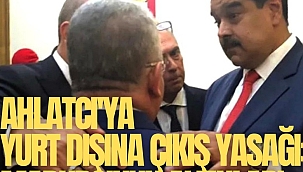 Ahlatcı'ya yurt dışına çıkış yasağı: Maduro'nun altınları