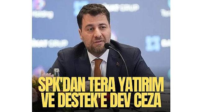 SPK'dan Tera Yatırım ve Destek'e dev ceza