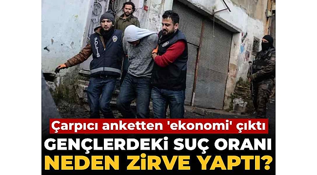 Gençlerdeki suç oranı neden zirve yaptı? Çarpıcı anketten 'ekonomi' çıktı