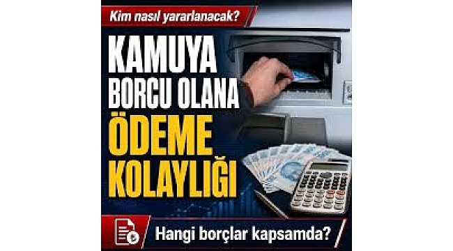Kamuya borcu olana ödeme kolaylığı! Kim nasıl yararlanacak? Hangi borçlar kapsamda?