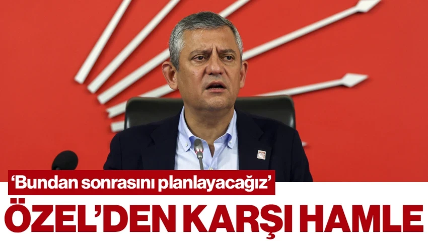 Özgür Özel'den Karşı Hamle: 'Bundan Sonrasını Planlayacağız'
