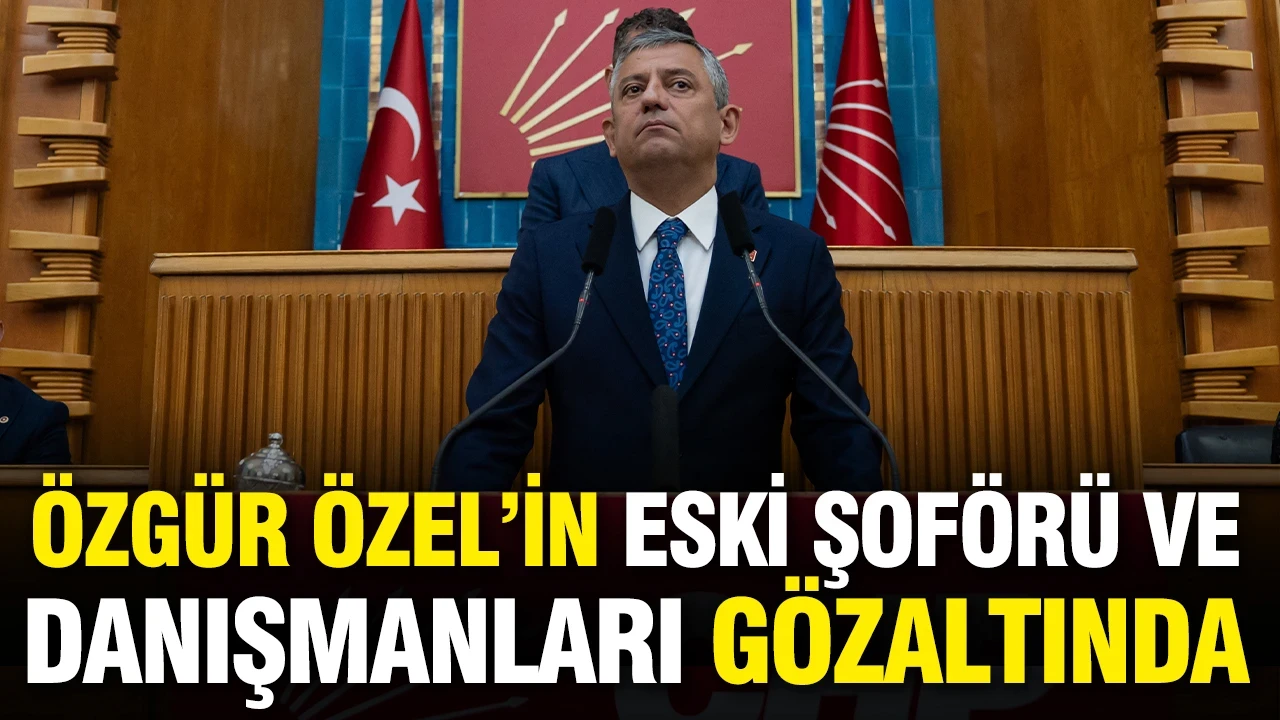 Özgür Özel'in eski şoförü ve danışmanları gözaltına alındı
