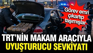 TRT'nin makam aracıyla uyuşturucu sevkiyatı!
