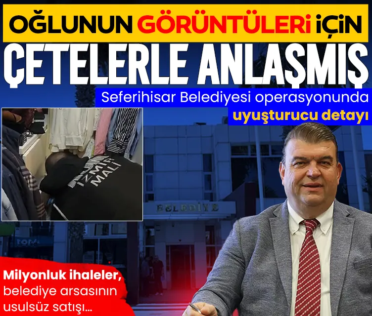Seferihisar Belediyesi'ne rüşvet operasyonunda dikkat çeken uyuşturucu detayı! İsmail Yetişkin oğlunun görüntülerini sildirmek için…