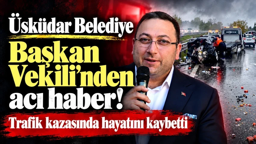Üsküdar Belediye Başkan Vekili'nden acı haber! Trafik kazasında hayatını kaybetti